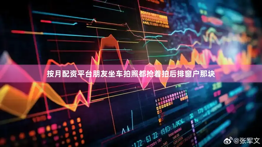 按月配资平台朋友坐车拍照都抢着拍后排窗户那块